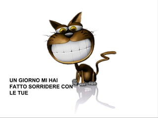 UN GIORNO MI HAI FATTO SORRIDERE CON LE TUE 