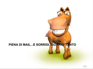 PIENA DI MAIL...E SORRIDI...SORRIDI TANTO 