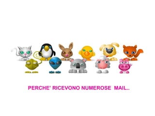 PERCHE’ RICEVONO NUMEROSE  MAIL.. 