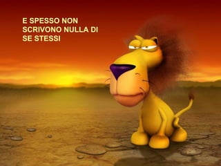 E SPESSO NON SCRIVONO NULLA DI SE STESSI 