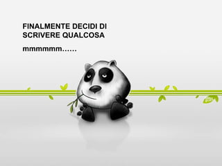FINALMENTE DECIDI DI SCRIVERE QUALCOSA mmmmmm…… 