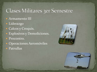  Armamento III
 Liderazgo
 Calcos y Croquis.
 Explosivos y Demoliciones.
 Procontro.
 Operaciones Aeromóviles
 Patrullas
 
