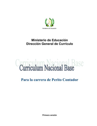 Ministerio de Educación
Dirección General de Currículo
Para la carrera de Perito Contador
Primera versión
 