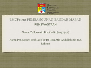 PENSWASTAAN
Nama: Zulkarnain Bin Khalid (A157342)
Nama Pensyarah: Prof Dato’ Ir Dr Riza Atiq Abdullah Bin O.K
Rahmat
 