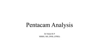 Pentacam Analysis
Dr Nikhil R P
MBBS, MS, DNB, (FPRS)
 