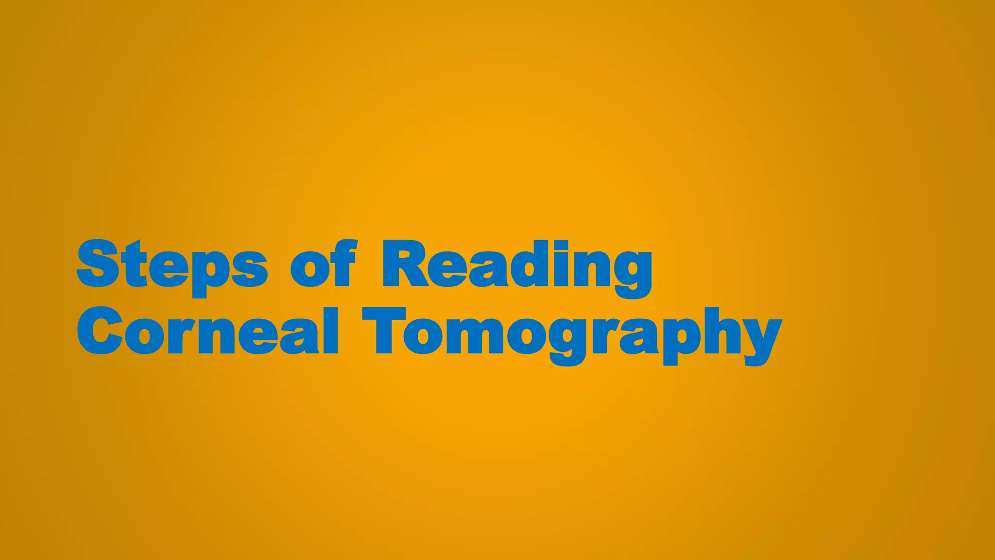 Steps of Reading
Corneal Tomography
 