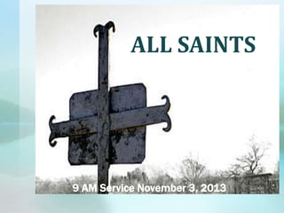 ALL SAINTS

9 AM Service November 3, 2013

 