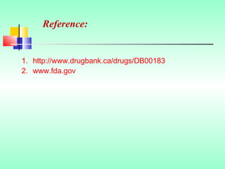 Reference:
1. http://www.drugbank.ca/drugs/DB00183
2. www.fda.gov
 