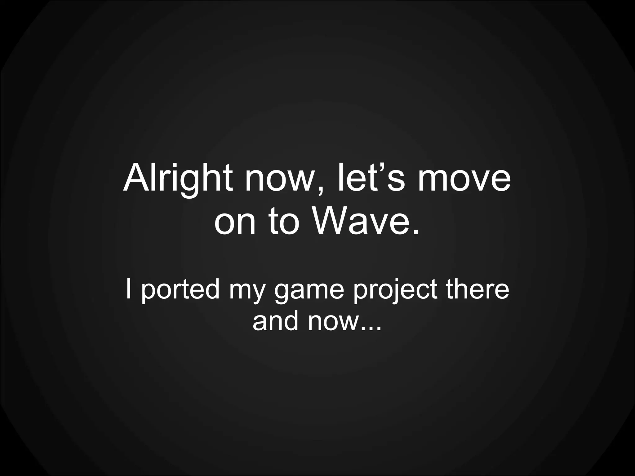 Alright now, let’s move on to Wave. I ported my game project there and now... 