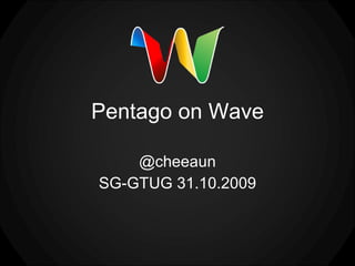 Pentago on Wave @cheeaun SG-GTUG 31.10.2009 