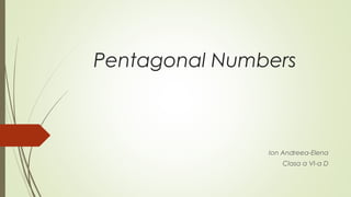 Pentagonal Numbers
Ion Andreea-Elena
Clasa a VI-a D
 