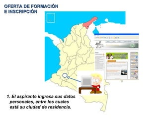 1. El aspirante ingresa sus datos personales, entre los cuales está su ciudad de residencia.  OFERTA DE FORMACIÓN E INSCRIPCIÓN 
