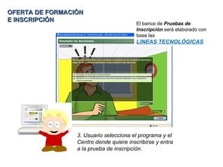 OFERTA DE FORMACIÓN E INSCRIPCIÓN 3. Usuario selecciona el programa y el Centro donde quiere inscribirse y entra a la prueba de inscripción.  El banco de  Pruebas de Inscripción  será elaborado con base las  LINEAS TECNOLÓGICAS 