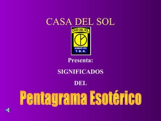 CASA DEL SOL


    Presenta:
  SIGNIFICADOS
      DEL
 
