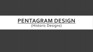 PENTAGRAM DESIGN
(Historic Designs)
 
