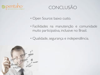 CONCLUSÃO

• Open   Source: baixo custo.

• Facilidadesna manutenção e comunidade
 muito participativa, inclusive no Brasil.

• Qualidade, segurança   e independência.
 