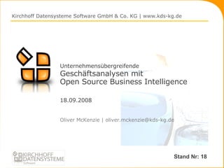 Unternehmensübergreifende   Geschäftsanalysen mit  Open Source Business Intelligence 18.09.2008 ,[object Object],Kirchhoff Datensysteme Software GmbH & Co. KG | www.kds-kg.de Stand Nr: 18 