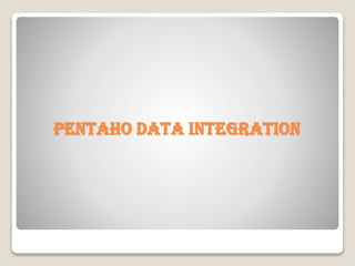 Pentaho Data Integration
 