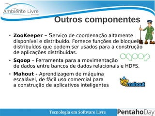    
Outros componentes
●
ZooKeeper – Serviço de coordenação altamente
disponível e distribuído. Fornece funções de bloquei...