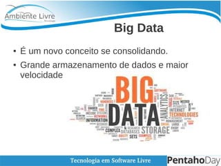    
Big Data
● É um novo conceito se consolidando.
● Grande armazenamento de dados e maior
velocidade
 