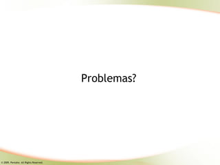 Problemas?




© 2009, Pentaho. All Rights Reserved.
 