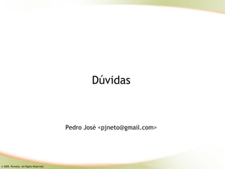Dúvidas



                                        Pedro José <pjneto@gmail.com>




© 2009, Pentaho. All Rights Reserved.
 