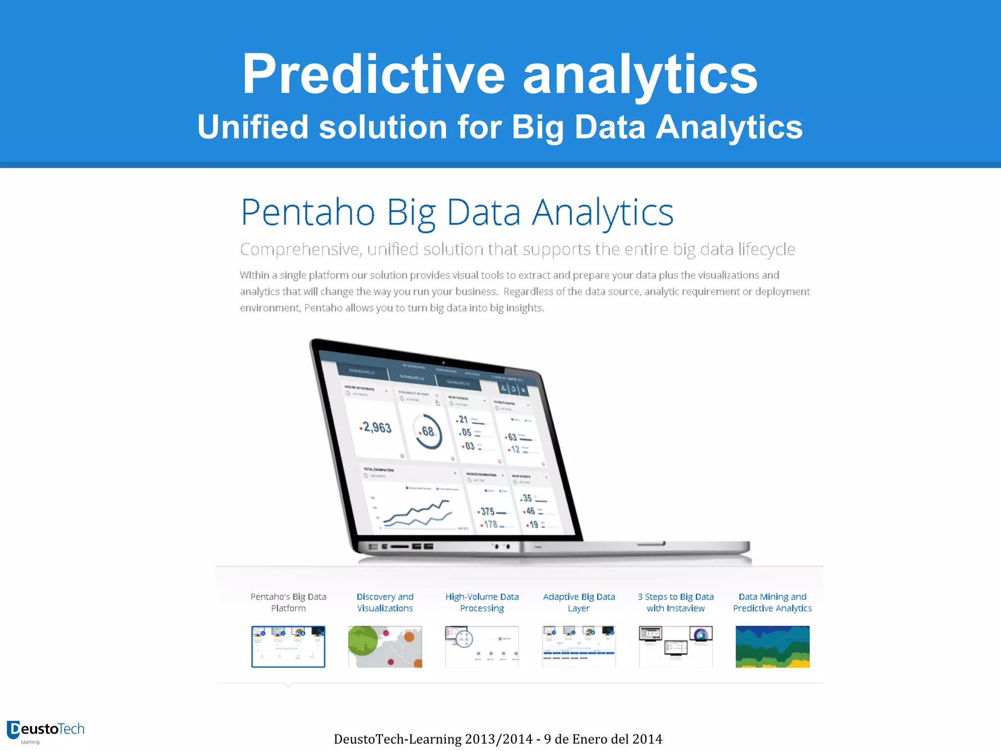 Predictive analytics
Unified solution for Big Data Analytics

DeustoTech-Learning 2013/2014 - 9 de Enero del 2014

 