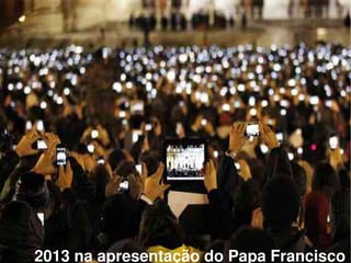  2013 na apresentação do Papa Francisco
 