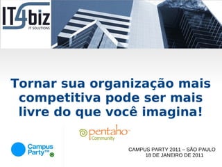 Tornar sua organização mais
 competitiva pode ser mais
 livre do que você imagina!

               CAMPUS PARTY 2011 – SÃO PAULO
                    18 DE JANEIRO DE 2011
 