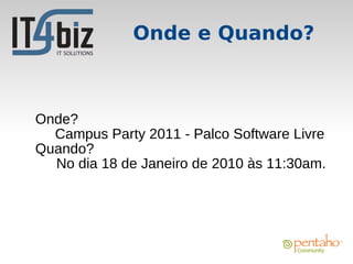 Onde e Quando?



Onde?
  Campus Party 2011 - Palco Software Livre
Quando?
  No dia 18 de Janeiro de 2010 às 11:30am.
 