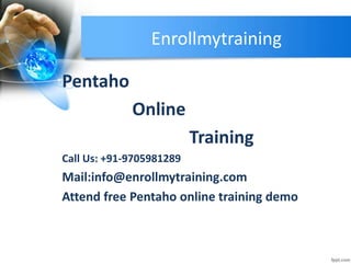 Enrollmytraining
Pentaho
Online
Training
Call Us: +91-9705981289
Mail:info@enrollmytraining.com
Attend free Pentaho online training demo
 