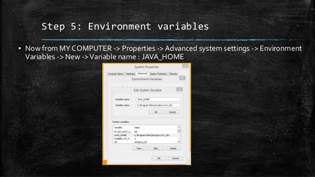 Step 5: Environment variables
▪ Now from MY COMPUTER -> Properties -> Advanced system settings -> Environment
Variables -> New ->Variable name : JAVA_HOME
 