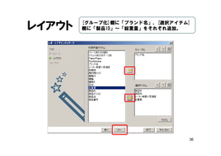 36
レイアウト [グループ化]欄に「ブランド名」、[選択アイテム]
欄に「製品ID」～「総重量」をそれぞれ追加。
 