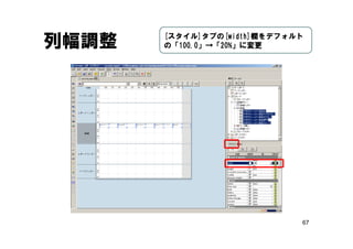 67
列幅調整 [スタイル]タブの[width]欄をデフォルト
の「100.0」→「20%」に変更
 