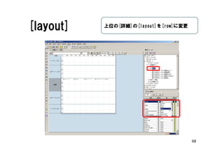 68
[layout] 上位の[詳細]の[layout]を[row]に変更
 