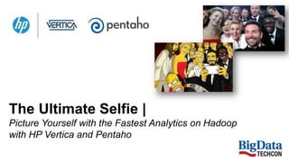 The Ultimate Selfie |
Picture Yourself with the Fastest Analytics on Hadoop
with HP Vertica and Pentaho
 