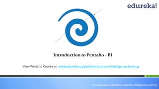Introduction to Pentaho - BI 
View Pentaho Course at www.edureka.co/pentaho-business-intelligence-training 
www.edureka.co/pentaho-business-intelligence-training 
 