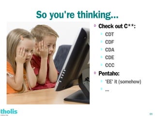 So you're thinking...
              ⇨   Check out C**:
                  ⇨
                      CDT
                  ⇨   CDF
                  ⇨
                      CDA
                  ⇨   CDE
                  ⇨
                      CCC
              ⇨   Pentaho:
                  ⇨
                      'EE' it (somehow)
                  ⇨
                      ...



                                          65
 
