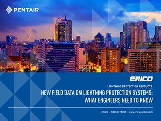 NEW FIELD DATA ON LIGHTNING PROTECTION SYSTEMS:
WHAT ENGINEERS NEED TO KNOW
ERICO · 1.800.677.9089 · www.erico.pentair.com
LIGHTNING PROTECTION PRODUCTS
 