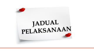 JADUALJADUAL
PELAKSANAANPELAKSANAAN
 