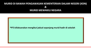 PT3 dilaksanakan mengikut jadual sepanjang murid hadir di sekolah
MURID DI BAWAH PENGAWASAN KEMENTERIAN DALAM NEGERI (KDN)
&
MURID MEWAKILI NEGARA
 