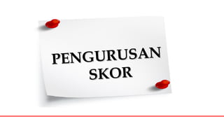 PENGURUSANPENGURUSAN
SKORSKOR
 