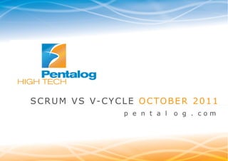 www.pentalog.fr

SCRUM VS V-CYCLE OCTOBER 2011
              p e n t a l   o g . com
 