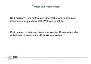 Twitter und Nachrichten

CoCo-Location: User halten sich innerhalb einer bestimmten
Zeitspanne im gleichen 100m*100m-Gebie...