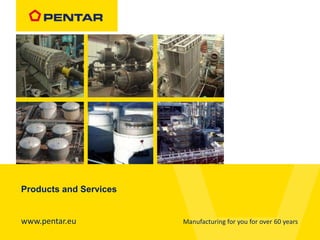 Products and Services
www.pentar.eu Manufacturing for you for over 60 years
 