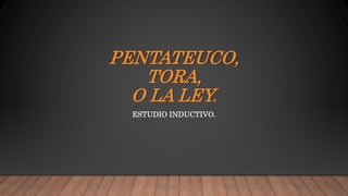 PENTATEUCO,
TORA,
O LA LEY.
ESTUDIO INDUCTIVO.
 