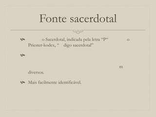 Fonte sacerdotal
 o Sacerdotal, indicada pela letra “P“ o
Priester-kodex, “ digo sacerdotal”

m
diversos.
 Mais facilmente identificável.
 