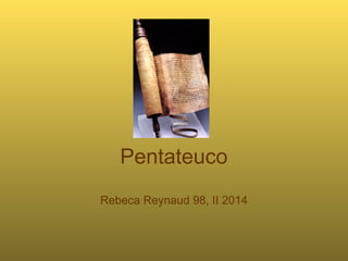 Pentateuco
Rebeca Reynaud 98, II 2014
 
