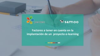 www.pentec.es / www.samoo.es
1
Factores	
  a	
  tener	
  en	
  cuenta	
  en	
  la	
  
implantación	
  de	
  un	
  	
  proyecto	
  e-­‐learning	
  
 