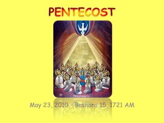 PENTECOST May 23, 2010 – Bashons 15, 1721 AM 